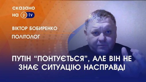 ПУТІН "ПОНТУЄТЬСЯ", АЛЕ ВІН НЕ ЗНАЄ СИТУАЦІЮ НАСПРАВДІ